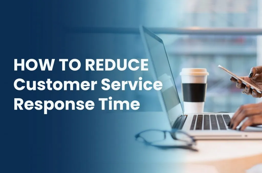 Practical Tips To Reduce Customer Service Response Time | 2023