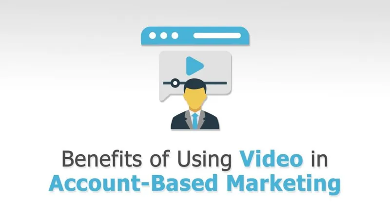 Benefits of Using Video in B2B Account-Based Marketing