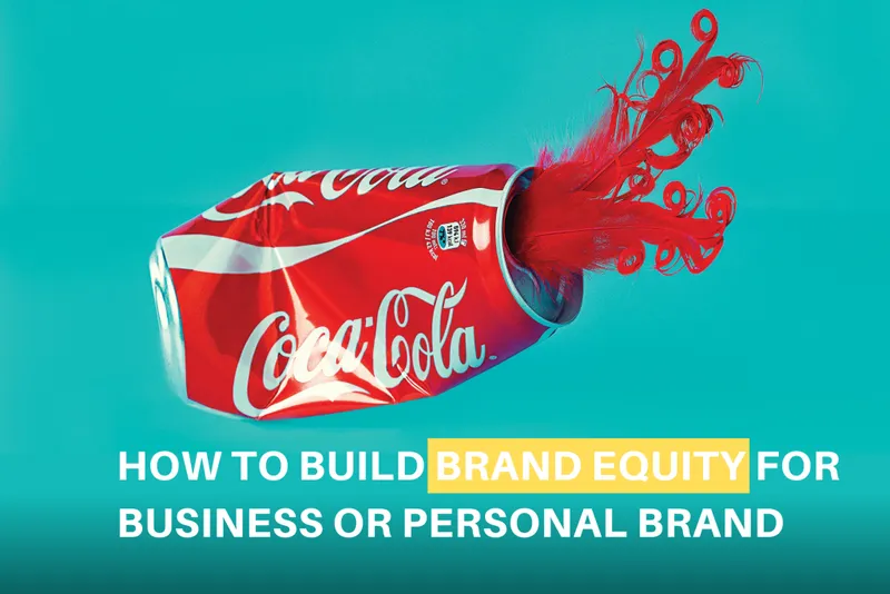 How To Build Brand Equity – Business & Personal Brands